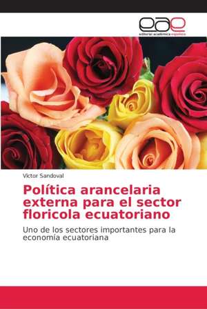 Política arancelaria externa para el sector floricola ecuatoriano de Victor Sandoval