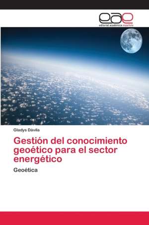 Gestión del conocimiento geoético para el sector energético de Gladys Dávila