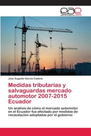 Medidas tributarias y salvaguardas mercado automotor 2007-2015 Ecuador de Jose Augusto García Cadena