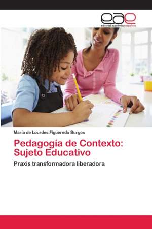 Pedagogía de Contexto: Sujeto Educativo de María de Lourdes Figueredo Burgos