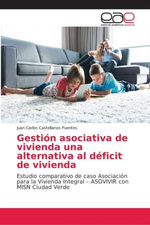 Gestión asociativa de vivienda una alternativa al déficit de vivienda de Juan Carlos Castellanos Puentes