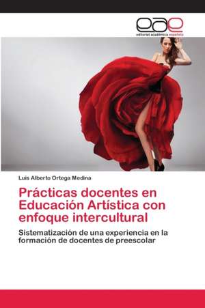 Prácticas docentes en Educación Artística con enfoque intercultural de Luis Alberto Ortega Medina