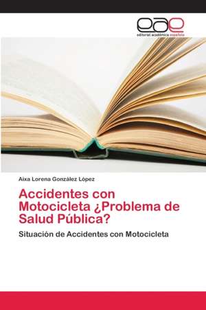 Accidentes con Motocicleta ¿Problema de Salud Pública? de Aixa Lorena González López