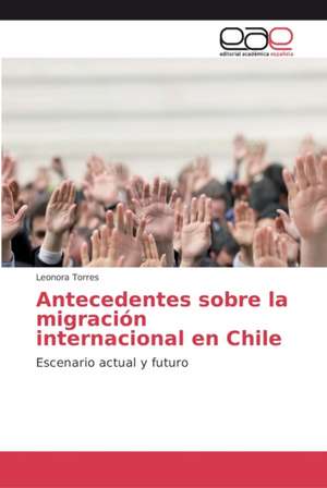 Antecedentes sobre la migración internacional en Chile de Leonora Torres