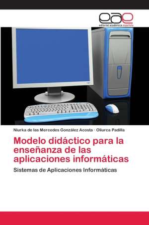 Modelo didáctico para la enseñanza de las aplicaciones informáticas de Niurka de las Mercedes González Acosta