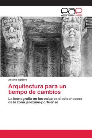 Arquitectura para un tiempo de cambios de Antonio Aguayo