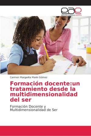 Formación docente:un tratamiento desde la multidimensionalidad del ser de Carmen Margarita Marín Gómez