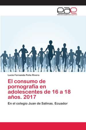 El consumo de pornografía en adolescentes de 16 a 18 años. 2017 de Lucía Fernanda Peña Rivera