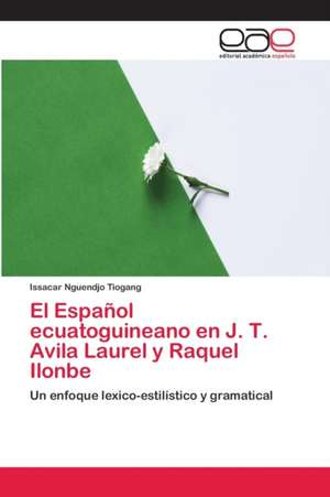 El Español ecuatoguineano en J. T. Avila Laurel y Raquel Ilonbe de Issacar Nguendjo Tiogang