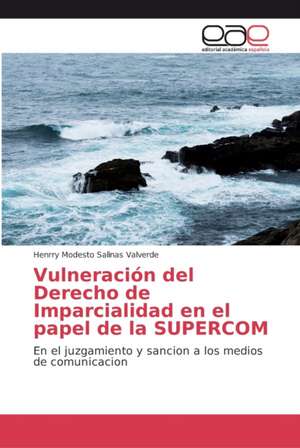 Vulneración del Derecho de Imparcialidad en el papel de la SUPERCOM de Henrry Modesto Salinas Valverde