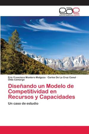 Diseñando un Modelo de Competitividad en Recursos y Capacidades de Eric Francisco Montero Melgoza