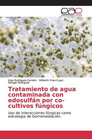 Tratamiento de agua contaminada con edosulfán por co-cultivos fúngicos de Anlui Rodríguez-Carreón