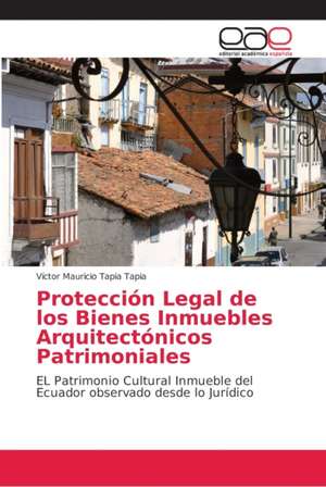 Protección Legal de los Bienes Inmuebles Arquitectónicos Patrimoniales de Víctor Mauricio Tapia Tapia