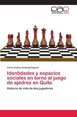 Identidades y espacios sociales en torno al juego de ajedrez en Quito de Carlos Andres Suntasig Segovia