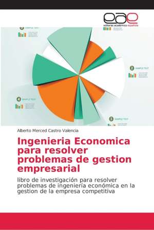 Ingenieria Economica para resolver problemas de gestion empresarial de Alberto Merced Castro Valencia