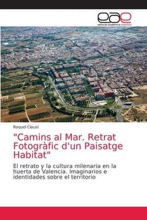 "Camins al Mar. Retrat Fotogràfic d'un Paisatge Habitat" de Raquel Clausí