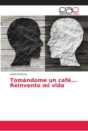 Tomándome un café... Reinvento mi vida de Adela Gil Rocha