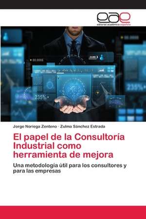 El papel de la Consultoría Industrial como herramienta de mejora de Jorge Noriega Zenteno