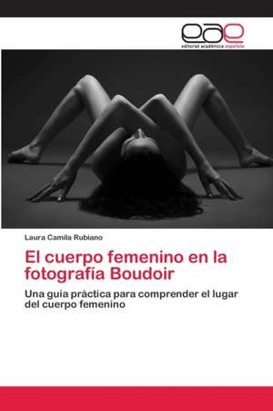 El cuerpo femenino en la fotografía Boudoir de Laura Camila Rubiano