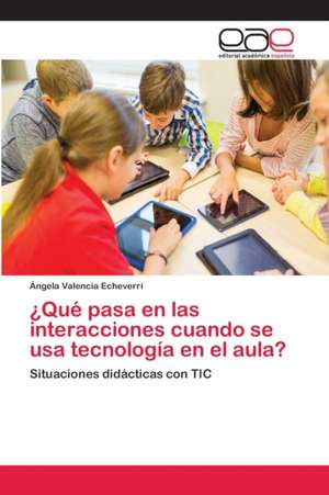 ¿Qué pasa en las interacciones cuando se usa tecnología en el aula? de Ángela Valencia Echeverri