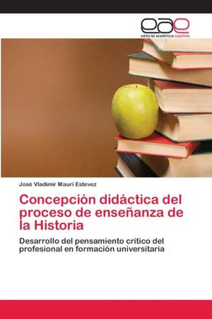 Concepción didáctica del proceso de enseñanza de la Historia de José Vladimir Mauri Estevez