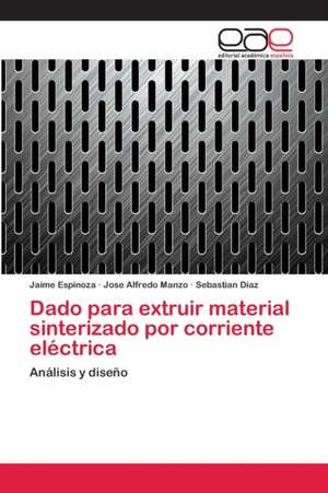 Dado para extruir material sinterizado por corriente eléctrica de Jaime Espinoza