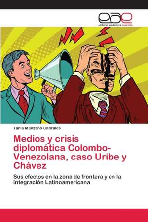 Medios y crisis diplomática Colombo-Venezolana, caso Uribe y Chávez de Tania Manzano Cabrales