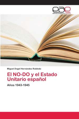 El NO-DO y el Estado Unitario español de Miguel Ángel Hernández Robledo