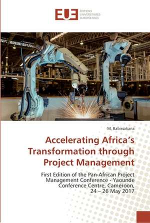 Accelerating Africa¿s Transformation through Project Management de M. Babissakana