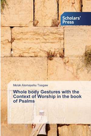 Whole body Gestures with the Context of Worship in the book of Psalms de Melak Alemayehu Tsegaw