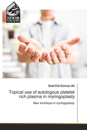 Topical use of autologous platelet rich plasma in myringoplasty de Said Eid Gomaa Ali