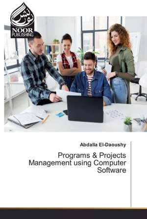 Programs & Projects Management using Computer Software de Abdalla El-Daoushy