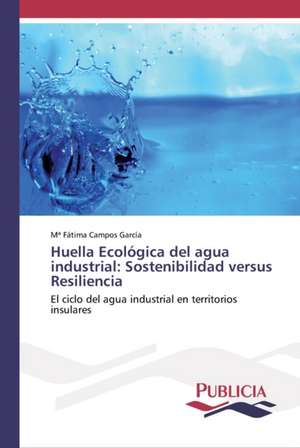 Huella Ecológica del agua industrial: Sostenibilidad versus Resiliencia de Mª Fátima Campos García