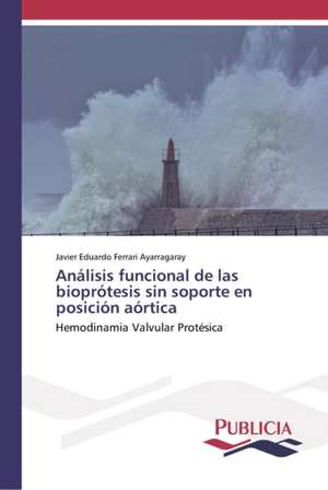 Análisis funcional de las bioprótesis sin soporte en posición aórtica de Javier Eduardo Ferrari Ayarragaray