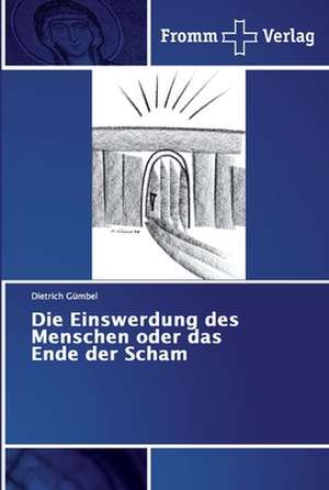 Die Einswerdung des Menschen oder das Ende der Scham de Dietrich Gümbel