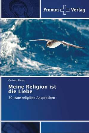 Meine Religion ist die Liebe de Gerhard Elwert