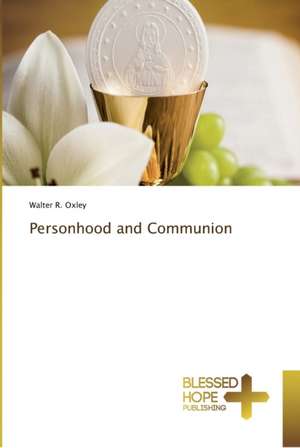 Personhood and Communion de Walter R. Oxley