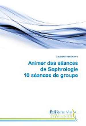 Animer des séances de Sophrologie 10 séances de groupe de Stéphanie Hausknecht