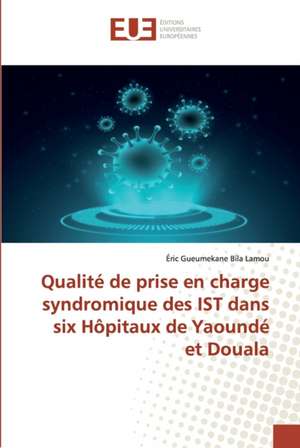 Qualité de prise en charge syndromique des IST dans six Hôpitaux de Yaoundé et Douala de Éric Gueumekane Bila Lamou