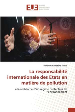 La responsabilité internationale des Etats en matière de pollution de N'Déyom Yamatcho Titora