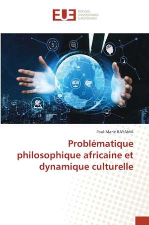 Problématique philosophique africaine et dynamique culturelle de Paul-Marie Bayama