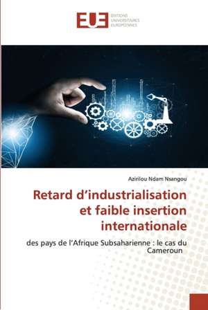 Retard d¿industrialisation et faible insertion internationale de Azirilou Ndam Nsangou