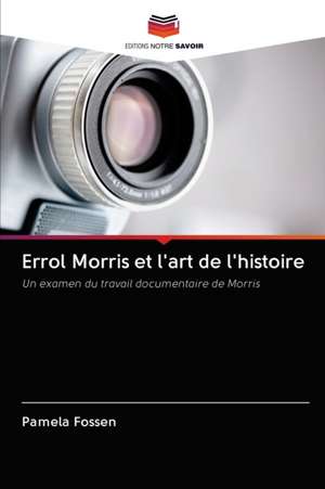 Errol Morris et l'art de l'histoire de Pamela Fossen