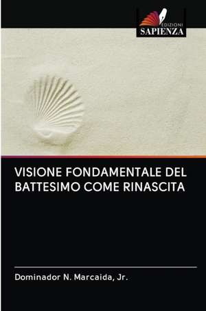 VISIONE FONDAMENTALE DEL BATTESIMO COME RINASCITA de Jr. Marcaida