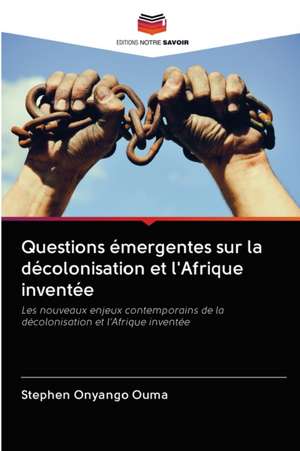 Questions émergentes sur la décolonisation et l'Afrique inventée de Stephen Onyango Ouma