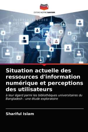 Situation actuelle des ressources d'information numérique et perceptions des utilisateurs de Shariful Islam