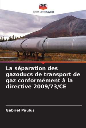 La séparation des gazoducs de transport de gaz conformément à la directive 2009/73/CE de Gabriel Paulus