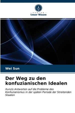 Der Weg zu den konfuzianischen Idealen de Wei Sun