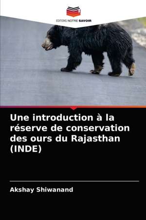 Une introduction à la réserve de conservation des ours du Rajasthan (INDE) de Akshay Shiwanand