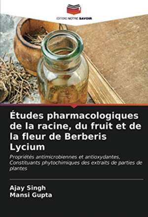 Études pharmacologiques de la racine, du fruit et de la fleur de Berberis Lycium de Ajay Singh